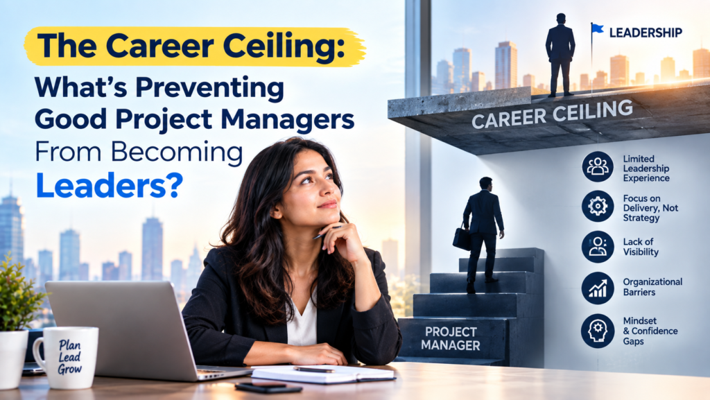 The Career Ceiling: What's Preventing Good Project Managers From Becoming Leaders?